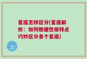 星座怎样区分(星座解析：如何根据性格特点巧妙区分各个星座)