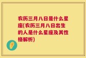 农历三月八日是什么星座(农历三月八日出生的人是什么星座及其性格解析)
