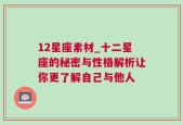 12星座素材_十二星座的秘密与性格解析让你更了解自己与他人