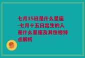 七月15日是什么星座-七月十五日出生的人是什么星座及其性格特点解析