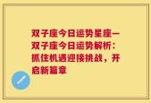 双子座今日运势星座—双子座今日运势解析：抓住机遇迎接挑战，开启新篇章