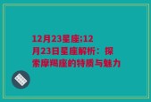 12月23星座;12月23日星座解析：探索摩羯座的特质与魅力