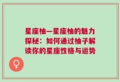 星座柚—星座柚的魅力探秘：如何通过柚子解读你的星座性格与运势