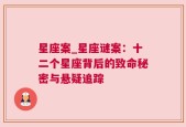 星座案_星座谜案：十二个星座背后的致命秘密与悬疑追踪
