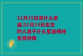 11月15日是什么星座;11月15日出生的人属于什么星座揭秘星座特质