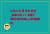 8月25日是什么星座_探秘8月25日出生者的星座特征与性格解析