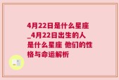 4月22日是什么星座_4月22日出生的人是什么星座 他们的性格与命运解析