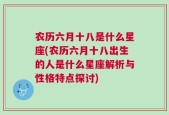 农历六月十八是什么星座(农历六月十八出生的人是什么星座解析与性格特点探讨)