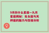 9月份什么星座—九月星座揭秘：处女座与天秤座的魅力与性格分析