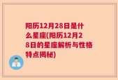 阳历12月28日是什么星座(阳历12月28日的星座解析与性格特点揭秘)