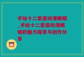 手绘十二星座动漫眼睛_手绘十二星座动漫眼睛的魅力探索与创作分享