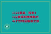 1122星座、探索1122星座的神秘魅力与个性特征解读之旅