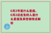 6月2号是什么星座、6月2日出生的人是什么星座及其性格特点解析