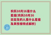 农历10月16是什么星座(农历10月16日出生的人是什么星座及其性格特点解析)