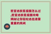 密室逃脱星座图怎么过,密室逃脱星座图攻略揭秘让你轻松逃出迷雾重重的房间