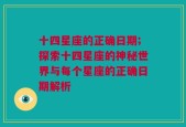 十四星座的正确日期;探索十四星座的神秘世界与每个星座的正确日期解析