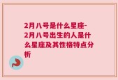 2月八号是什么星座-2月八号出生的人是什么星座及其性格特点分析