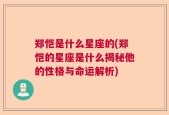郑恺是什么星座的(郑恺的星座是什么揭秘他的性格与命运解析)