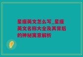 星座英文怎么写_星座英文名称大全及其背后的神秘寓意解析