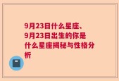 9月23日什么星座、9月23日出生的你是什么星座揭秘与性格分析