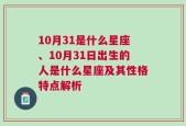 10月31是什么星座、10月31日出生的人是什么星座及其性格特点解析