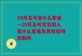 10月五号是什么星座—10月五号出生的人是什么星座及其性格特征解析