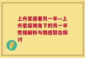 上升星座看另一半—上升星座视角下的另一半性格解析与情感契合探讨