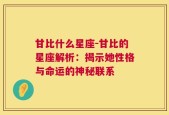 甘比什么星座-甘比的星座解析：揭示她性格与命运的神秘联系