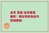 全天 星座-全天星座解析：揭示你的命运与性格奥秘