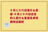 十月二十六日是什么星座-十月二十六日出生的人是什么星座及其性格特点解析