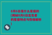 8月6日是什么星座的(揭秘8月6日出生者的星座特点与性格解析)