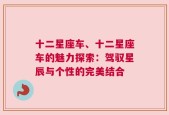 十二星座车、十二星座车的魅力探索：驾驭星辰与个性的完美结合
