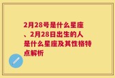 2月28号是什么星座、2月28日出生的人是什么星座及其性格特点解析