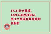 12.31什么星座、12月31日出生的人是什么星座及其性格特点解析