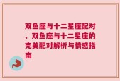 双鱼座与十二星座配对、双鱼座与十二星座的完美配对解析与情感指南