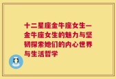 十二星座金牛座女生—金牛座女生的魅力与坚韧探索她们的内心世界与生活哲学