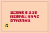 温江丽阳星座;温江丽阳星座的魅力探秘与星空下的浪漫邂逅