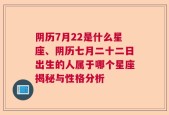 阴历7月22是什么星座、阴历七月二十二日出生的人属于哪个星座揭秘与性格分析