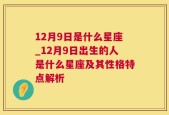 12月9日是什么星座_12月9日出生的人是什么星座及其性格特点解析