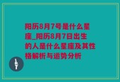 阳历8月7号是什么星座_阳历8月7日出生的人是什么星座及其性格解析与运势分析