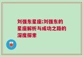 刘强东星座;刘强东的星座解析与成功之路的深度探索