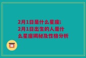 2月1日是什么星座;2月1日出生的人是什么星座揭秘及性格分析