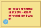 唯一能毁了狮子的星座;星辰之怒唯一能毁灭狮子的星座揭示宇宙秘密