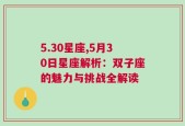 5.30星座,5月30日星座解析：双子座的魅力与挑战全解读