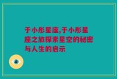 于小彤星座,于小彤星座之旅探索星空的秘密与人生的启示