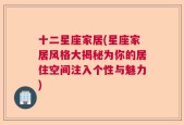 十二星座家居(星座家居风格大揭秘为你的居住空间注入个性与魅力)