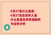 6月27是什么星座-6月27日出生的人是什么星座及其性格解析与运势分析