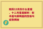 阳历12月份什么星座、十二月星座解析：射手座与摩羯座的性格与运势揭秘