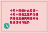 十月十四是什么星座—十月十四日出生的你是天秤座还是天蝎座揭秘星座性格与运势