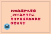 1998年是什么星座_1998年出生的人是什么星座揭秘及其性格特点分析